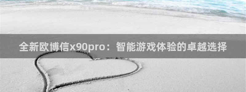 旺财28凯捷平台：全新欧博信x90pro：智能游戏体验的卓越选择