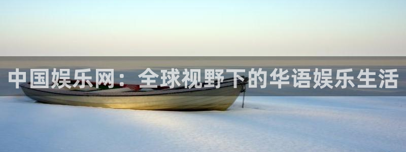 旺财28平台总代理：中国娱乐网：全球视野下的华语娱乐生活