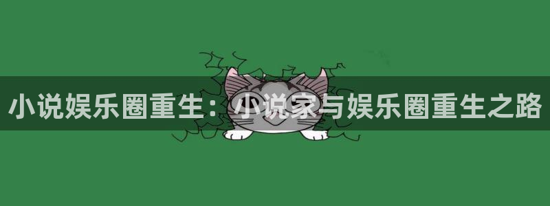 旺财284平台：小说娱乐圈重生：小说家与娱乐圈重生之路