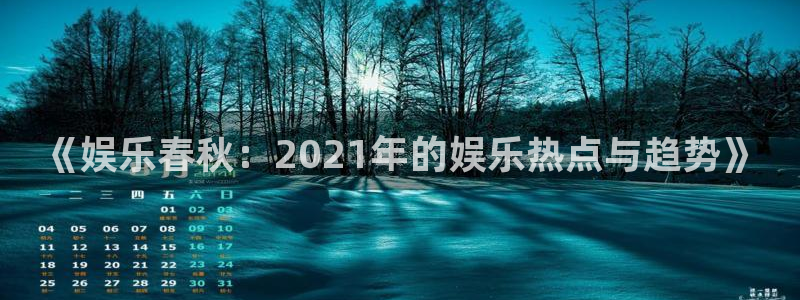 旺财28vk：《娱乐春秋：2021年的娱乐热点与趋势》