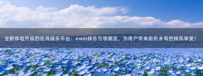 旺财28平台招商：全新体验升级的在线娱乐平台：ewin娱乐引领潮流，为用户带来前