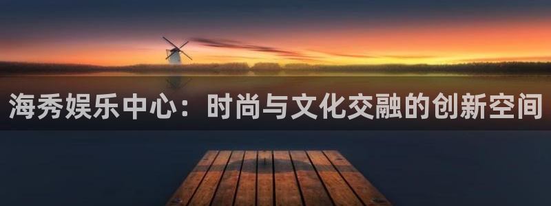 www.旺财28体育.com：海秀娱乐中心：时尚与文化交融的创新空间
