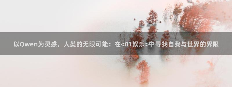 旺财284平台注册：以Qwen为灵感，人类的无限可能：在<01娱乐>中寻找自我与